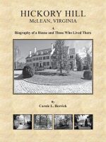Hickory Hill, McLean, Virginia: A Biography of a House and Those Who Lived There